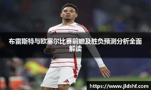 布雷斯特与欧塞尔比赛前瞻及胜负预测分析全面解读